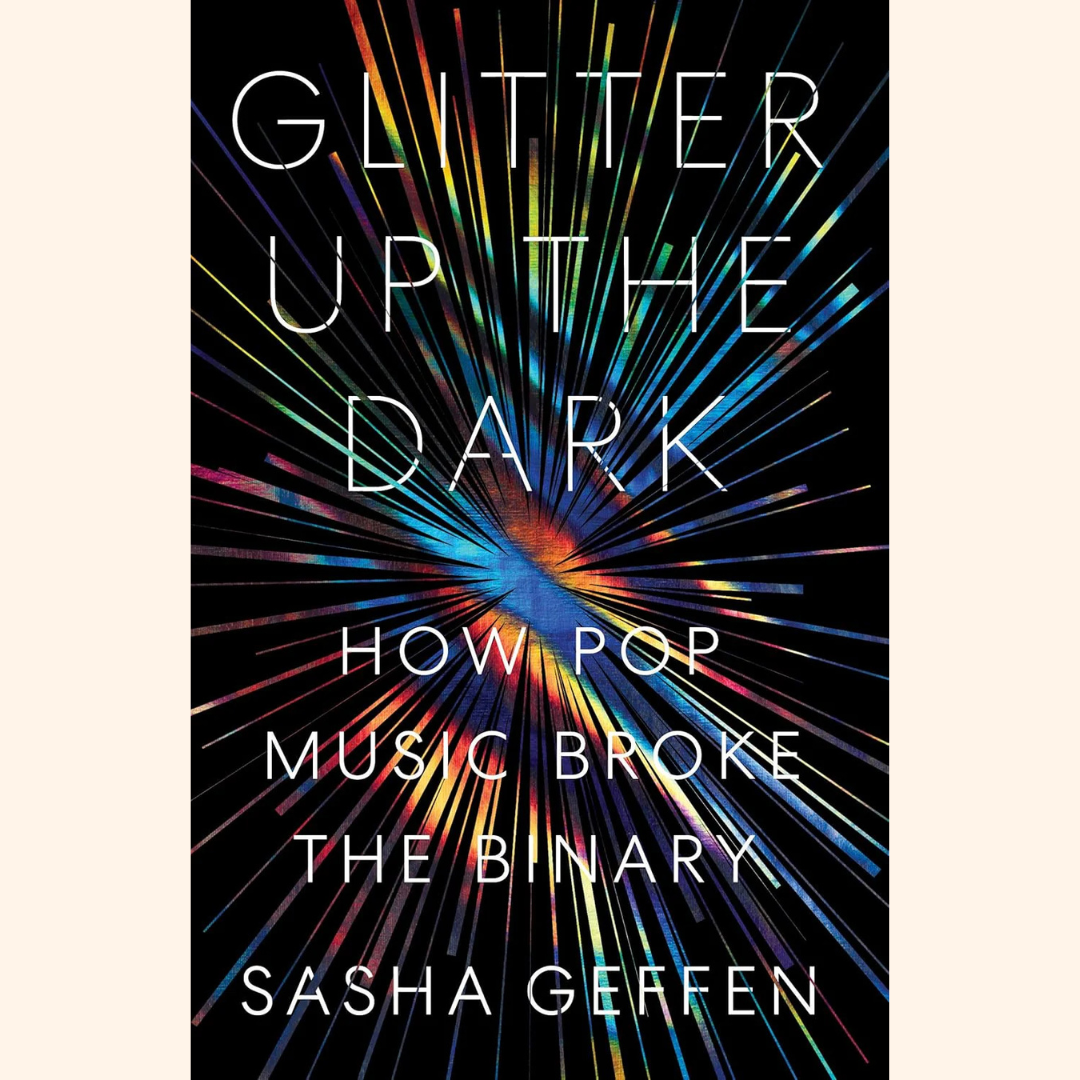 Sasha Geffen – Glitter Up the Dark: How Pop Music Broke the Binary – Paperback