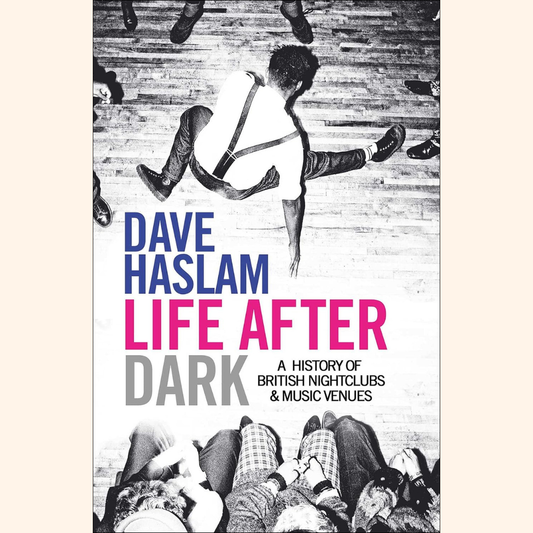 Dave Haslam – Life After Dark: A History of British Nightclubs & Music Venues – Paperback