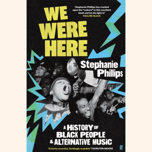 Stephanie Phillips – We Were Here: A History of Black People and Alternative Music – Hardback