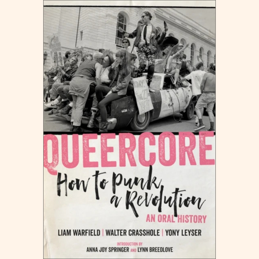 Liam Warfield, Walter Crasshole, Yony Leyser – Queercore: How to Punk a Revolution – An Oral History – Paperback