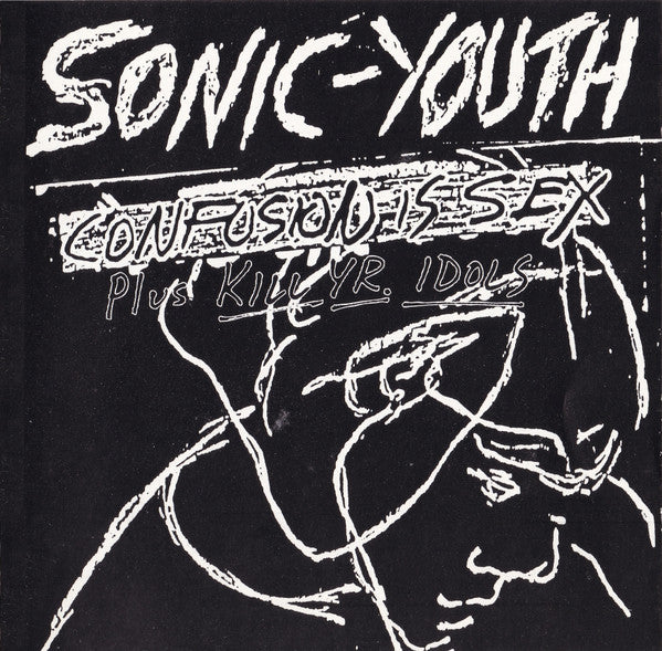 Sonic Youth – Confusion Is Sex (Plus Kill Yr. Idols)