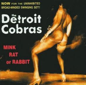 The Detroit Cobras – Mink Rat or Rabbit