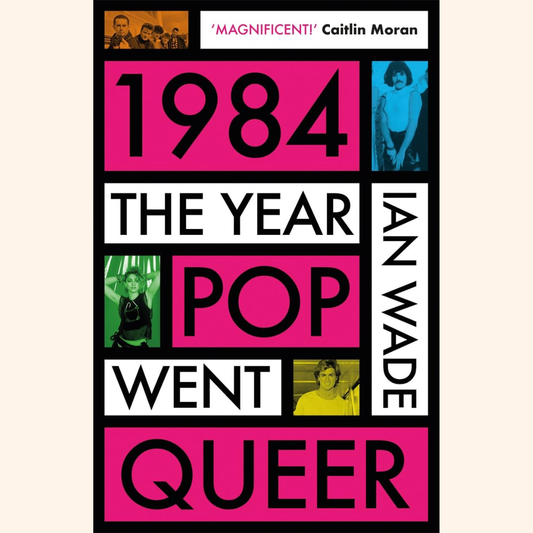 Ian Wade – 1984: The Year Pop Went Queer – paperback