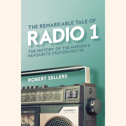 Robert Sellers – The Remarkable Tale of Radio 1: The History of the Nation's Favourite Station 1967–95 – Hardback