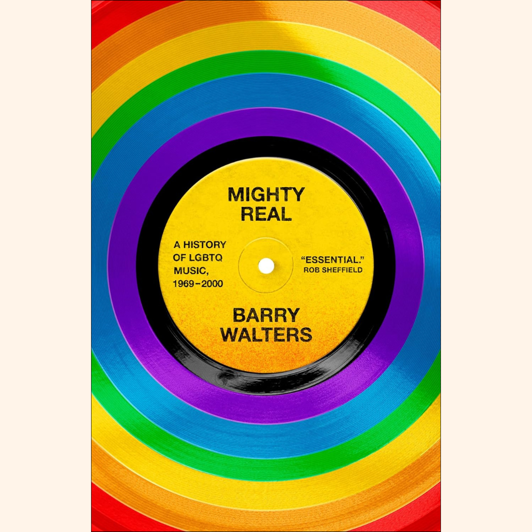 Barry Walters – Mighty Real : A History of LGBTQ Music, 1969-2000 – Hardback
