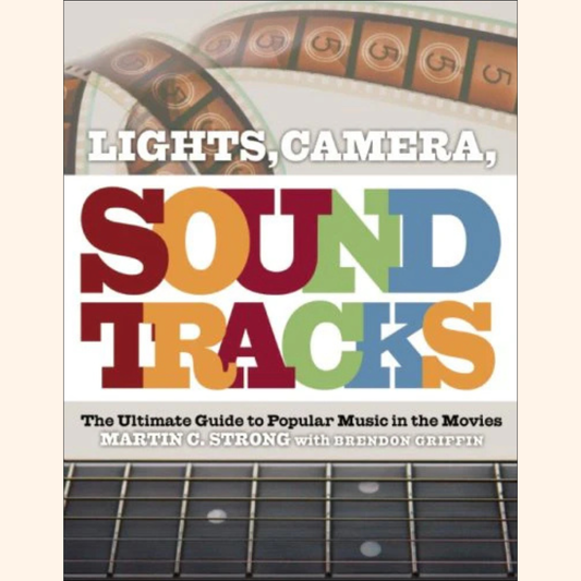 Martin C Strong & Brendan Griffin – Lights, Camera, Soundtracks: The Ultimate Guide to Popular Music in the Movies