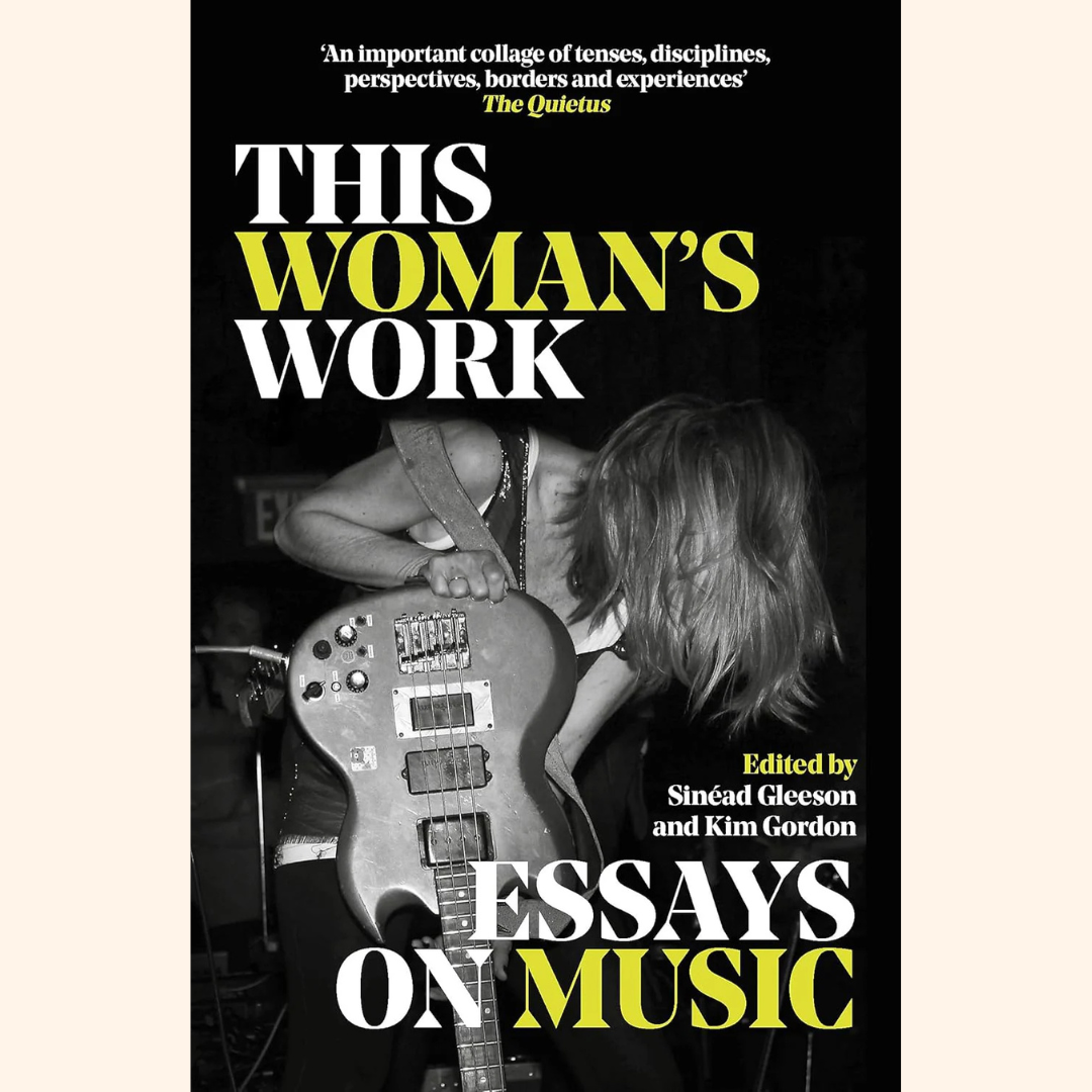 Kim Gordon & Sinéad Gleeson (editors) – This Woman's Work: Essays On Music – Hardback